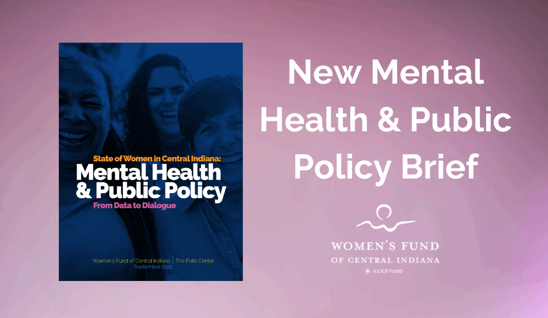 Women’s Fund of Central Indiana Releases Mental Health & Public Policy Brief Highlighting Urgent Needs of Central Indiana Women 