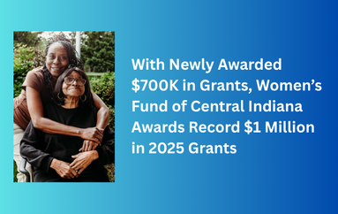 With Newly Awarded $700K in Grants, Women’s Fund of Central Indiana Awards Record $1 Million in 2025 Grants to Support Women and Girls 